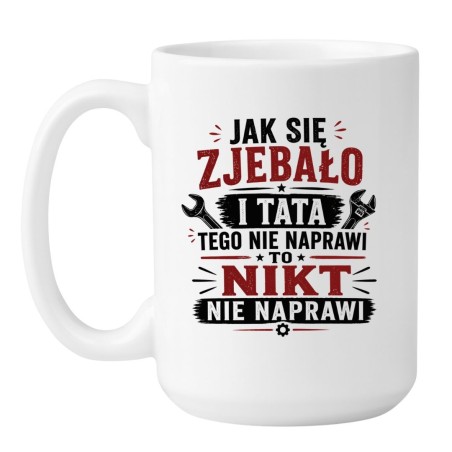 Kubek dla taty "Jak się zjebało i tata tego nie naprawi, to nikt nie naprawi"