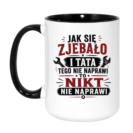 Kubek dla taty "Jak się zjebało i tata tego nie naprawi, to nikt nie naprawi"