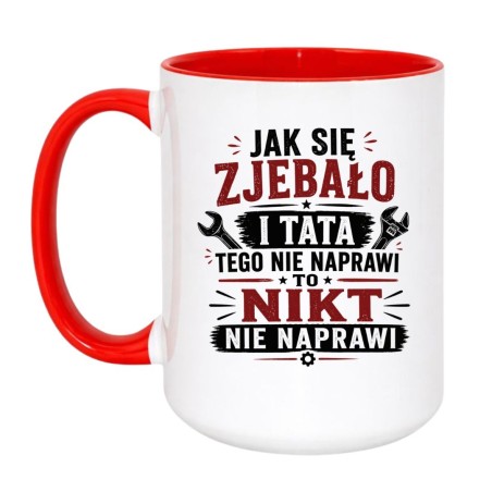 Kubek dla taty "Jak się zjebało i tata tego nie naprawi, to nikt nie naprawi"
