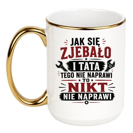Kubek dla taty "Jak się zjebało i tata tego nie naprawi, to nikt nie naprawi"