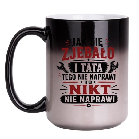Kubek dla taty który zmienia kolor "Jak się zjebało i tata tego nie naprawi, to nikt nie naprawi"