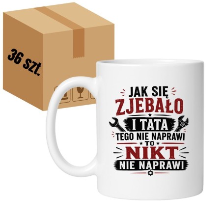 KUBKI HURT Karton 36 sztuk | Kubek dla taty "Jak się zjebało i tata tego nie naprawi, to nikt nie naprawi"