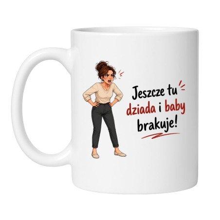 śmieszny kubek dla mamy Jeszcze tu dziada i baby brakuje
