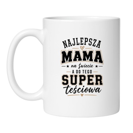 Kubek Najlepsza mama na świecie a do tego super teściowa