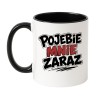 Kubek Pojebie Mnie Zaraz | Kubki Bez Cenzury NASTY