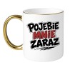Kubek Pojebie Mnie Zaraz | Kubki Bez Cenzury NASTY