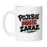 Kubek Pojebie Mnie Zaraz | Kubki Bez Cenzury NASTY