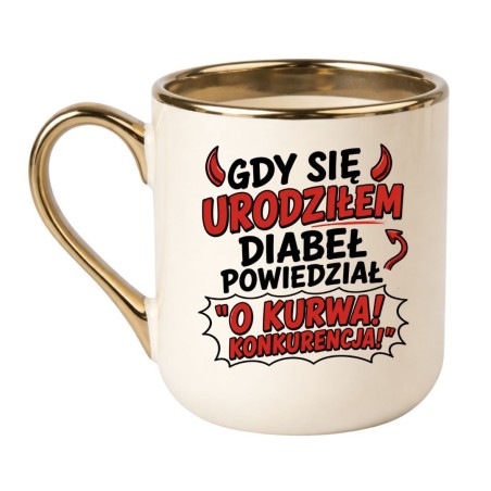 Śmieszny kubek bez cenzury „Gdy się urodziłem diabeł powiedział: o kurwa, konkurencja!”