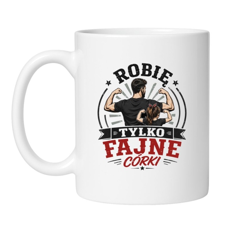 Kubek Robię Tylko Fajne Córki dla taty