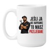 Humorystyczny kubek dla mechanika i majsterkowicza z mocnym nadrukiem „Jeśli ja nie naprawię to masz przejebane”