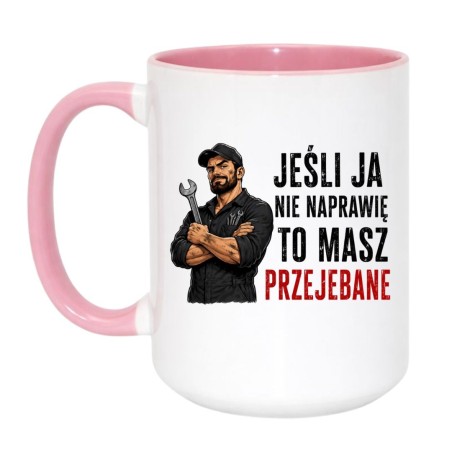 Kubek „Jeśli ja nie naprawię to masz przejebane”