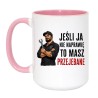 Kubek „Jeśli ja nie naprawię to masz przejebane”