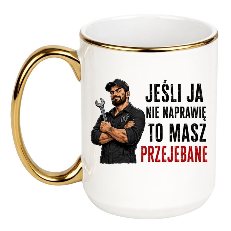 Kubek „Jeśli ja nie naprawię to masz przejebane” – prezent dla mechanika