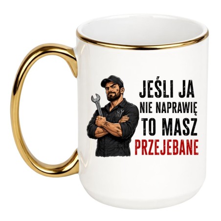 Kubek „Jeśli ja nie naprawię to masz przejebane” – prezent dla mechanika