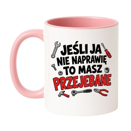 Kubek Jeśli ja nie naprawię to masz przejebane