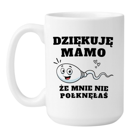 Kubek „Dziękuję Mamo, Że Mnie Nie Połknęłaś”