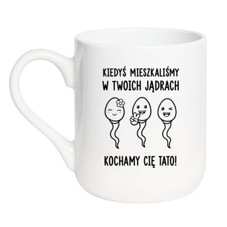 Śmieszny kubek dla taty z napisem „Kiedyś mieszkaliśmy w Twoich jądrach. Kochamy Cię Tato!”.