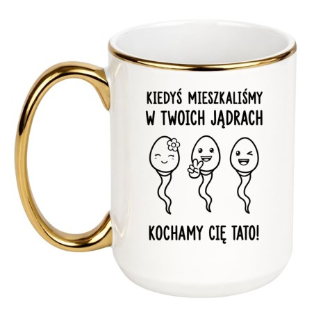 Śmieszny kubek dla taty z napisem „Kiedyś mieszkaliśmy w Twoich jądrach. Kochamy Cię Tato!”.