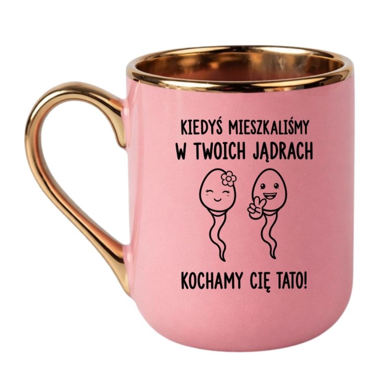 Różowo Złoty Kubek Dla Taty z Napisem Kiedyś mieszkaliśmy w Twoich jądrach. Kochamy Cię Tato!