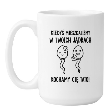 Kubek Dla Taty z Napisem Kiedyś mieszkaliśmy w Twoich jądrach. Kochamy Cię Tato!