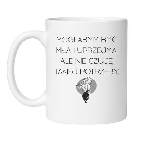 Śmieszny kubek biały 330 ml z tekstem „Mogłabym być miła i uprzejma, ale nie czuję takiej potrzeby”.
