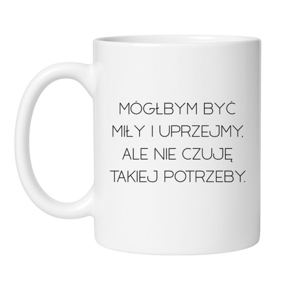 Śmieszny kubek biały 330 ml z tekstem „Mógłbym być miły i uprzejmy, ale nie czuję takiej potrzeby” na prezent.