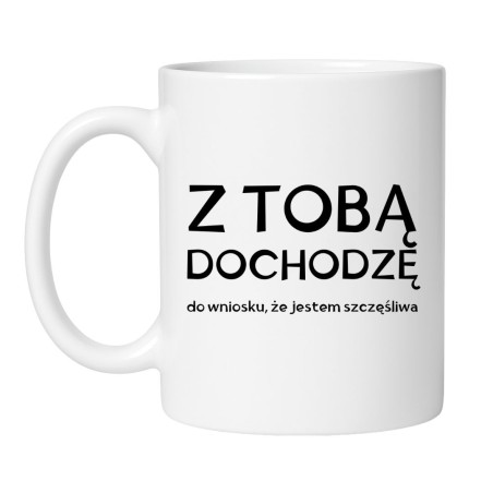 Śmieszny kubek biały 330 ml na Walentynki z tekstem „Z tobą dochodzę do wniosku, że jestem szczęśliwa”.